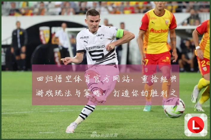 回归悟空体育官方网站，重拾经典游戏玩法与策略，打造你的胜利之路